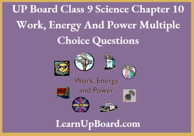 UP Board Class 9 Science Chapter 10 Work, Energy And Power Multiple Choice Questions