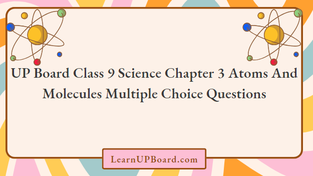 UP Board Class 9 Science Chapter 3 Atoms And Molecules Multiple Choice Questions