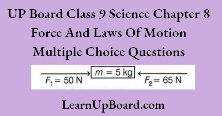 UP Board Class 9 Science Notes For Chapter 8 Force And Laws Of Motion Two Forces Are Acting On A Body
