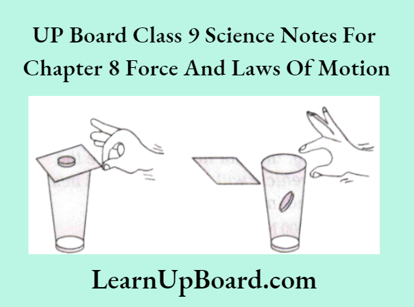 UP Board Class 9 Science Notes For Chapter 8 Force And Laws Of Motion When The Card If Flicked With The Finger, The Coin Placed Over It Falls In The Glass Tumbler