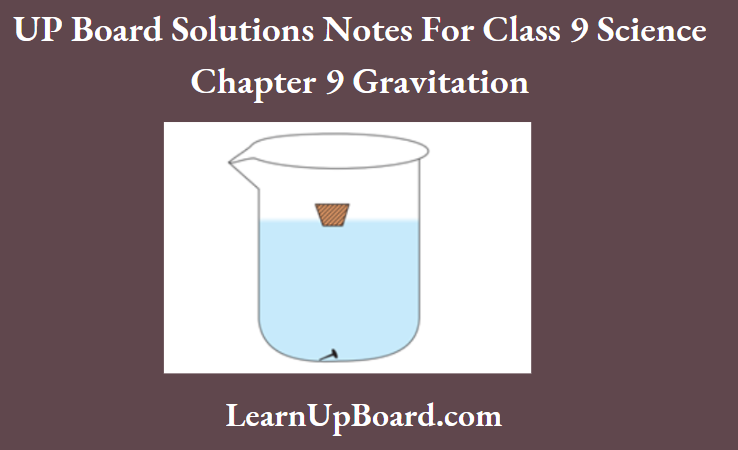 UP Board Class 9 Science Notes For Chapter 9 Gravitation The Object Float Or Sink When Placed On The Surface Of Water